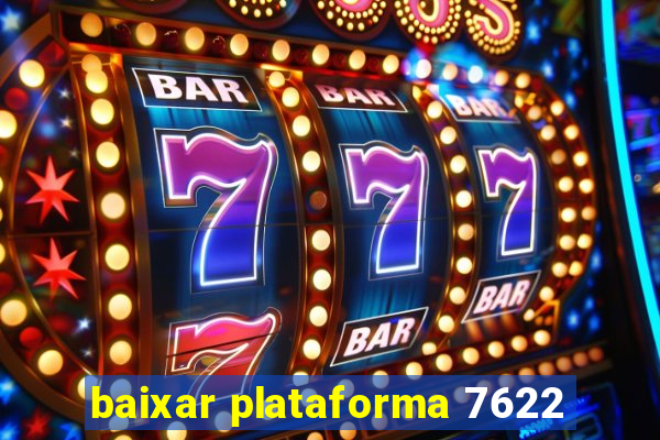 baixar plataforma 7622